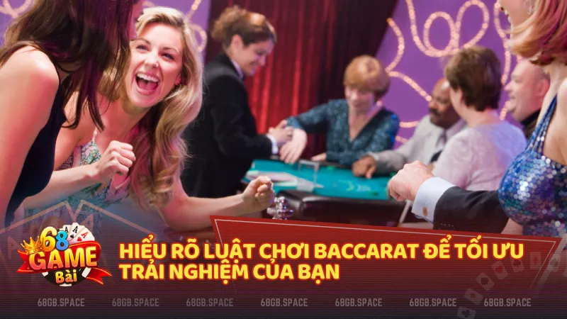 Hiểu rõ luật chơi Baccarat để tối ưu trải nghiệm của bạn